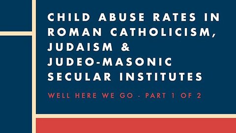 CHILD ABUSE RATES IN ROMAN CATHOLICISM, JUDAISM & JUDEOO-MASONIC SECULAR INSTITUTES | 1 OF 2