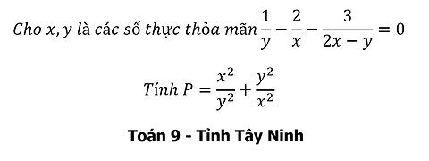Toán 9: Tây Ninh: Cho x,y là các số thực thỏa mãn 1/y-2/x-3/(2x-y)=0Tính P=x^2/y^2 +y^2/x^2