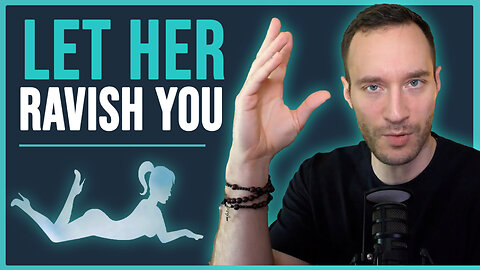 Live so that she wants to RAVISH you