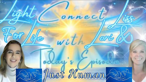 Light for Life, Connect w/Liss & Lori, Episode 77: Just Human Part 1, Ourselves & Others