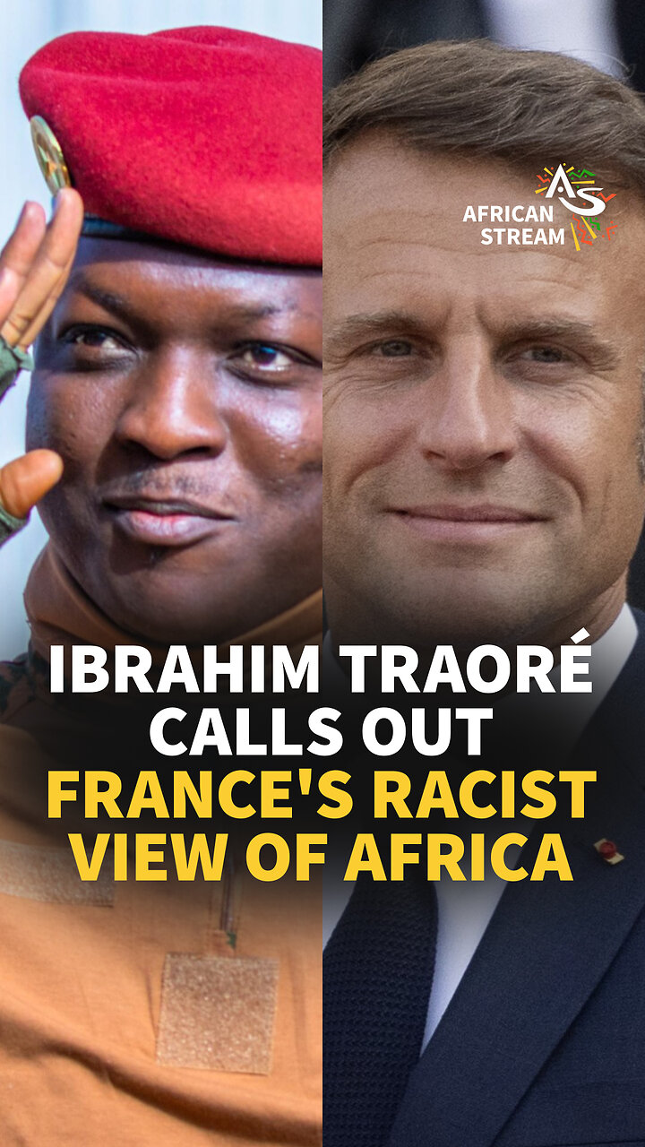 IBRAHIM TRAORÉ CALLS OUT FRANCES RACIST VIEW OF AFRICA