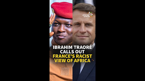 IBRAHIM TRAORÉ CALLS OUT FRANCE'S RACIST VIEW OF AFRICA