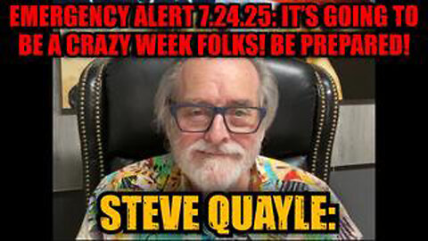 STEVE QUAYLE: EMERGENCY ALERT 7.24.25 - IT’S GOING TO BE A CRAZY WEEK FOLKS! BE PREPARED!