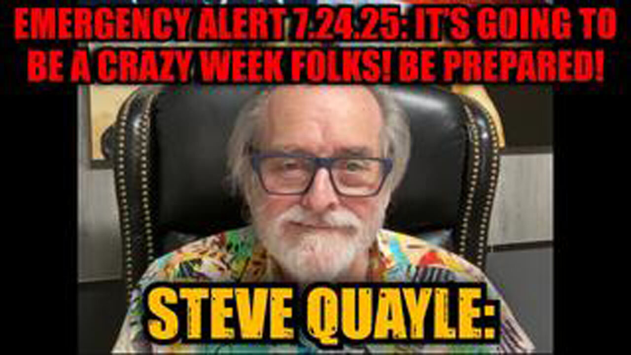 STEVE QUAYLE: EMERGENCY ALERT 7.24.25 - IT’S GOING TO BE A CRAZY WEEK FOLKS! BE PREPARED!