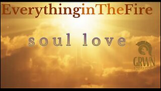 Everything In The Fire… Soul Love