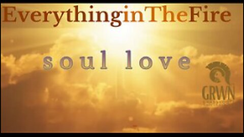 Everything In The Fire… Soul Love