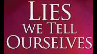 The lies we tell ourselves