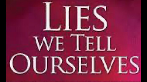 The lies we tell ourselves