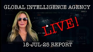 GLOBAL INTELLIGENCE AGENCY REPORT LIVE!! 07.18.2025