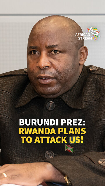 BURUNDI PREZ: RWANDA PLANS TO ATTACK US!