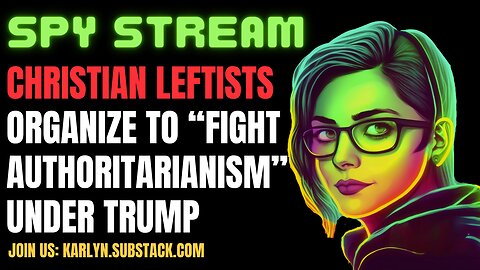 SPY STREAM: Christian Leftists Organize To “Fight Authoritarianism” Under Trump