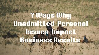 7 Ways Why Unadmitted Personal Issues Impact Business Profits