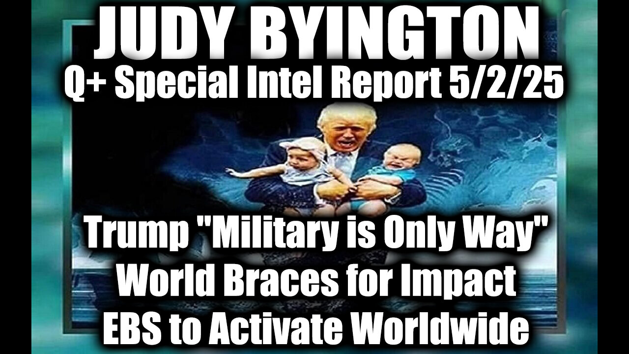Judy Byington 5.2.25 ~ Trump "Military is Only Way", EBS to Activate Worldwide