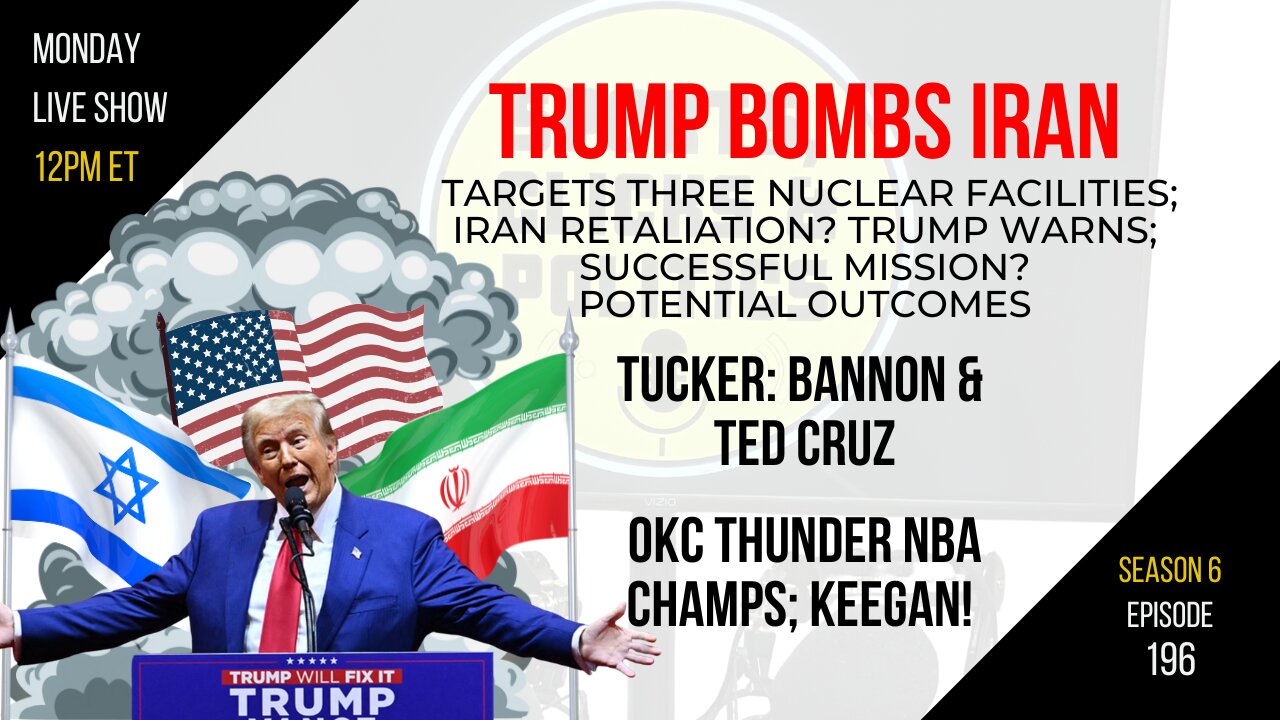 EP196: Trump Bombs Iran, What’s Next? MAGA Divide, Tucker w/Bannon & Cruz, OKC Thunder Dynasty?