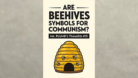 Are Beehives Symbols For Communism? Mr. Plumb’s Thoughts #15