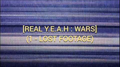 REAL Y.E.A.H:WARS 1 - LOST FOOTAGE