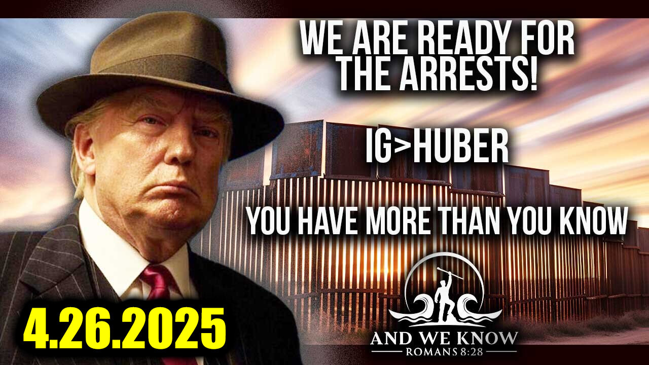 And We Know 4.26.25: Trump "Next Phase", Very Scary Times Really; We Are Ready for The Arrests