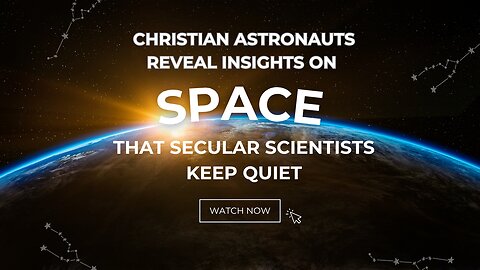 Christian Astronauts Reveal Insights on Space That Secular Scientists Keep Quiet