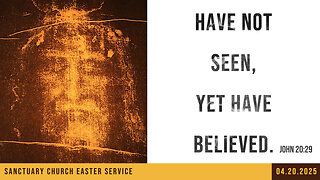 Have Not Seen, Yet Have Believed (Sanctuary Church Easter Service 04/20/2025)