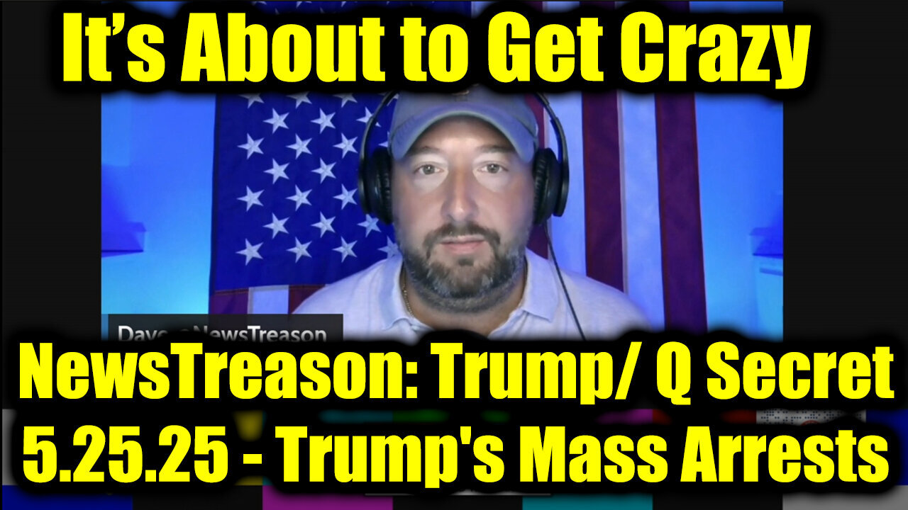 NewsTreason: Trump/ Q Secret 5.25.25, Trump Checkmate Move, It’s About to Get Crazy