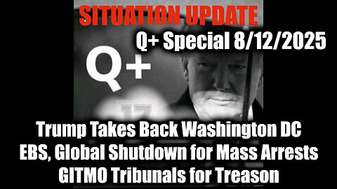 Situation Update 8.12.25, EBS, Global Shutdown for Mass Arrests, GITMO Tribunals for Treason