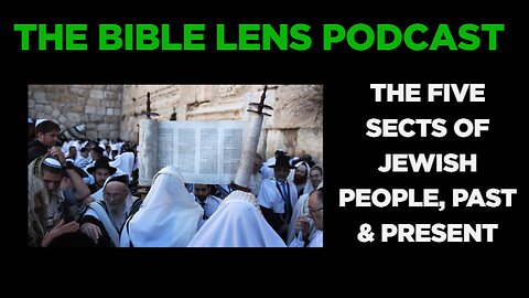 The Bible Lens Podcast #116: The Five Sects of Jewish People, Past & Present