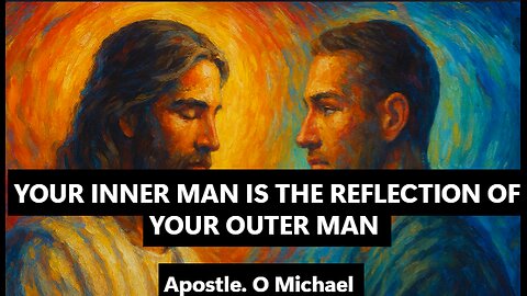 YOUR INNER MAN IS THE REFLECTION OF YOUR OUTER MAN by Apostle O. Michael