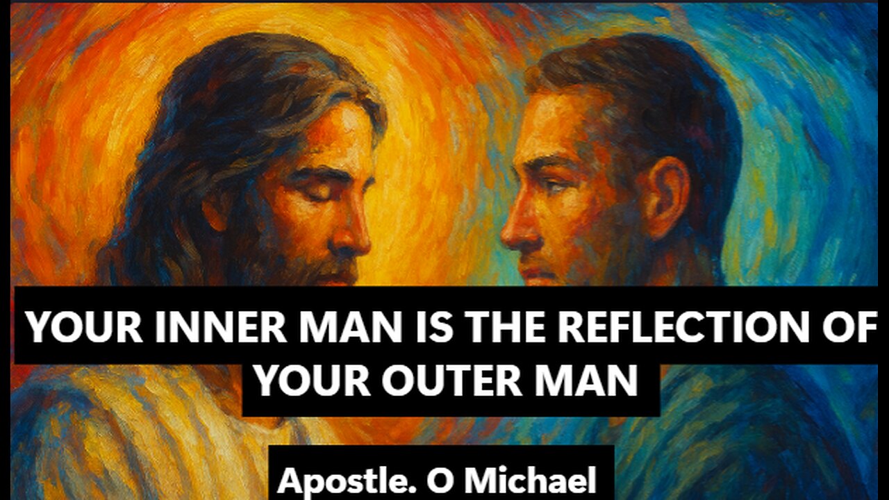 YOUR INNER MAN IS THE REFLECTION OF YOUR OUTER MAN by Apostle O. Michael