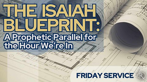 The Isaiah Blueprint: A Prophetic Parallel for the Hour We’re In • Friday Service
