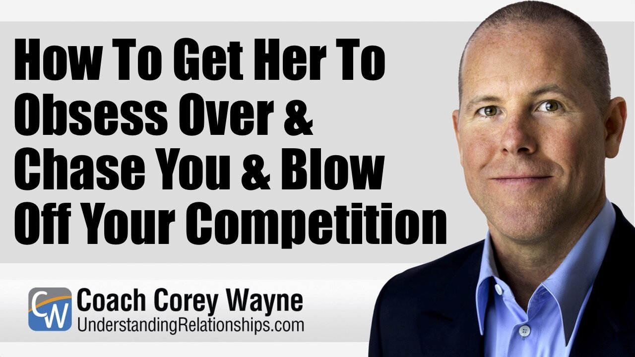 How To Get Her To Obsess Over & Chase You & Blow Off Your Competition