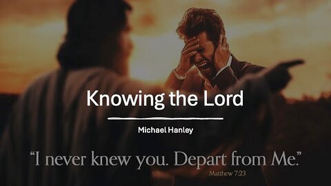 Knowing the Lord- Michael Hanley- September 7th, 2025