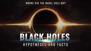 Trailer | Black Holes. Hypotheses and Facts | Where Did the Bagel Hole Go?