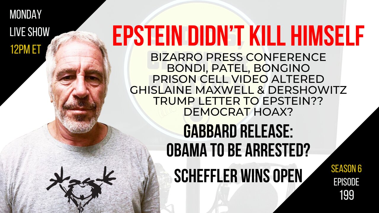 EP199: Epstein Didn’t Kill Himself, Gabbard Release Implicates Obama, Scheffler Wins Open