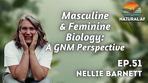 Ep. 51: Nellie Barnett | Masculine & Feminine Biology: A GNM Perspective