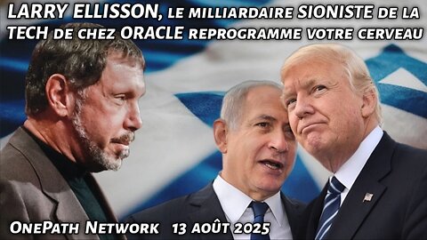 LARRY ELLISSON, le milliardaire SIONISTE de la TECH et de chez ORACLE reprogramme votre cerveau