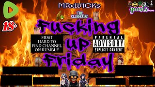 MRxW1CK's (Fucking Up Friday)