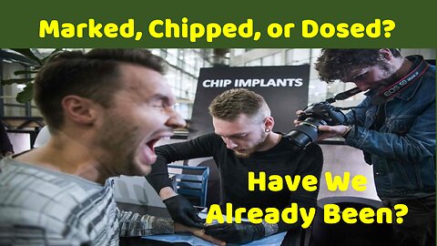 Have We Already Been Dosed, Marked, Or Chipped?