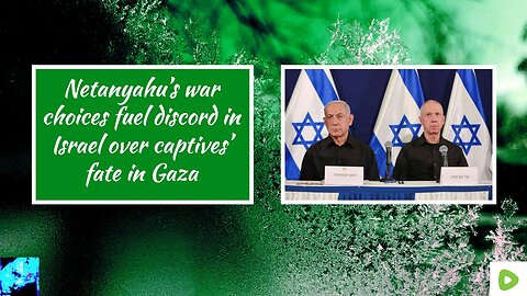 Netanyahu’s war choices fuel discord in Israel over captives’ fate in Gaza