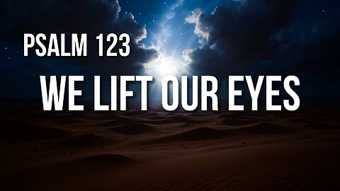 Psalm 123 – Looking to God for Mercy When the World Looks Down on You