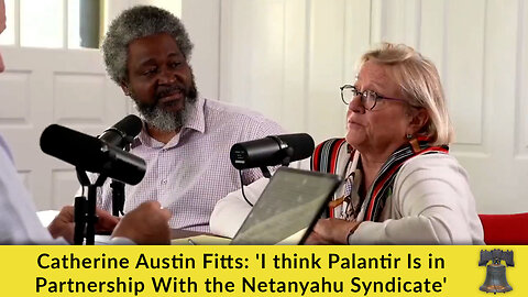 Catherine Austin Fitts: 'I think Palantir Is in Partnership With the Netanyahu Syndicate'