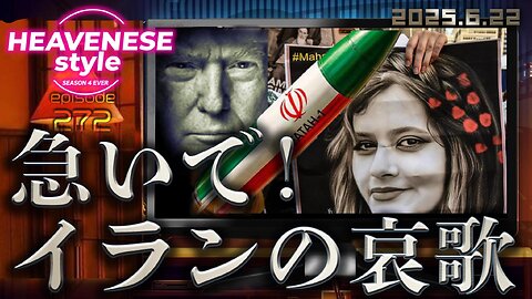 NEW‼️『急いで！イランの哀歌』HEAVENESE style episode272 (2025.6.22号)