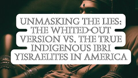 Unmasking the Lies: The Whited-Out Version vs. the True Indigenous Ibri Yisraelites in America