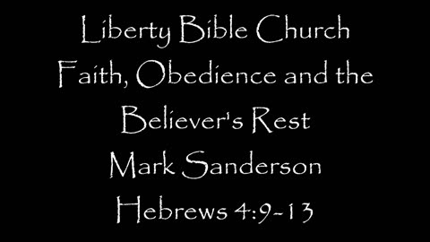 Liberty Bible Church / Faith, Obedience and Believers Rest / Hebrews 4:9-13