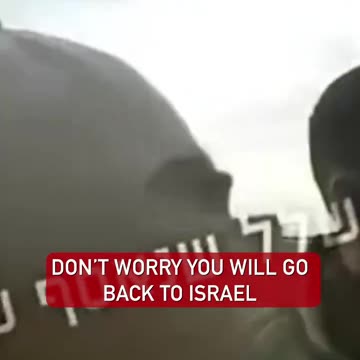“Don’t worry, you will go back to Israel. Our war is not with you.”