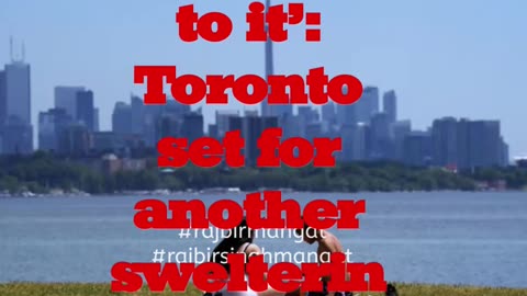 ‘Get used to it’: Toronto set for another sweltering summer day