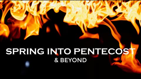 Spring Into Pentecost & Beyond