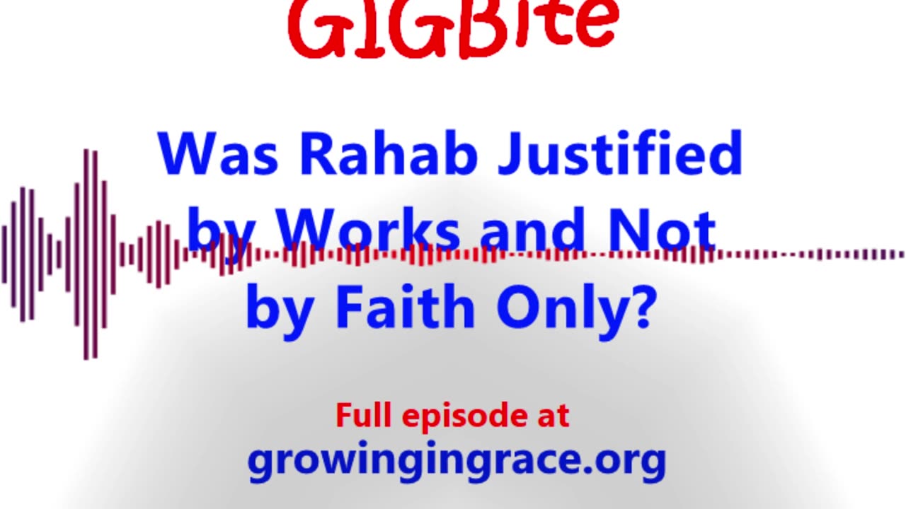 Was Rahab Justified by Works and Not by Faith Only? (GIGBite 1008)