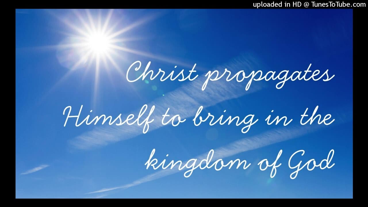 Christ propagates Himself to bring in the kingdom of God