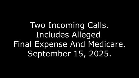 Two Incoming Calls: Includes Alleged Final Expense And Medicare, September 15, 2025