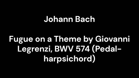 Fugue on a Theme by Giovanni Legrenzi, BWV 574 (Pedal-harpsichord)
